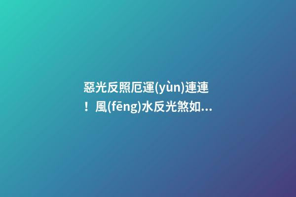 惡光反照厄運(yùn)連連！風(fēng)水反光煞如何化解